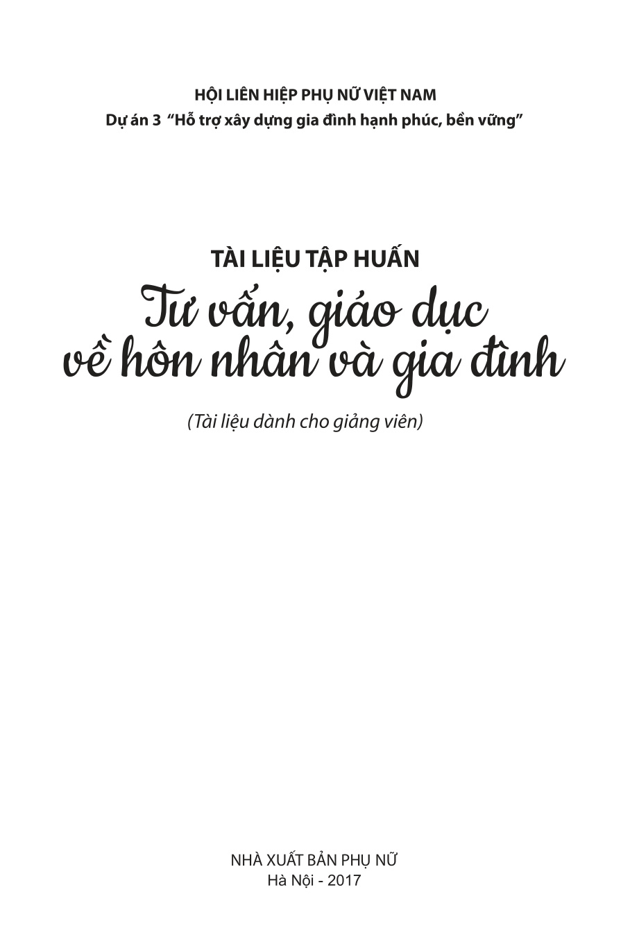 Tài liệu tập huấn tư vấn, giáo dục về hôn nhân và gia đình (tài liệu dành cho giảng viên) -Dự án 3 "Hỗ trợ XDGĐ hạnh phúc, bền vững"