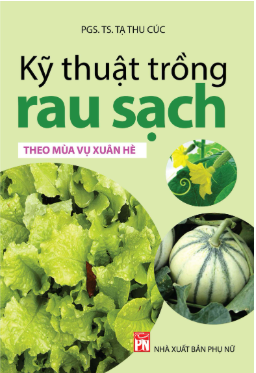 Kỹ thuật trồng rau sạch theo mùa vụ xuân hè (tái bản làm mới)