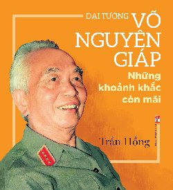 Đại Tướng Võ Nguyên Giáp những khoảnh khắc còn mãi