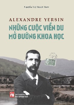 Alexandre Yersin – Những cuộc viễn du mở đường khoa học