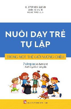 Kỷ luật tích cực - Nuôi dạy trẻ tự lập trong một thế giới nuông chiều