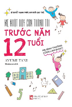 Mẹ Nhật dạy con thành tài trước năm 12 tuổi