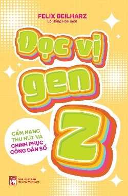 Đọc vị gen Z - Cẩm nang thu hút và chinh phục công dân số