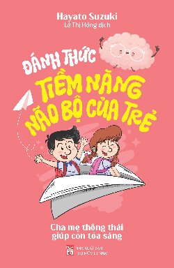 Đánh thức tiềm năng  não bộ của trẻ - Cha mẹ thông thái giúp con toả sáng