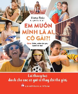 Em muốn mình là ai, hả cô gái?! - Lời thông tuệ dành cho các cô gái sẽ thay đổi thế giới